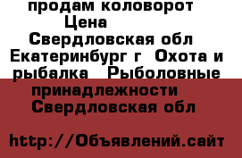 продам коловорот › Цена ­ 4 900 - Свердловская обл., Екатеринбург г. Охота и рыбалка » Рыболовные принадлежности   . Свердловская обл.